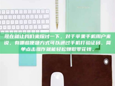 鄂州现在就让我们来探讨一下，对于苹果手机用户来说，有哪些便捷方式可以通过手机打验证码、简单点击操作就能轻松赚取零花钱。